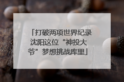 打破两项世界纪录 沈阳这位“神投大爷”梦想挑战库里